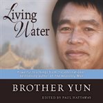 Living water : powerful teachings from the international bestselling author of The heavenly man cover image
