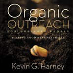 Organic outreach for ordinary people: sharing the good news naturally cover image