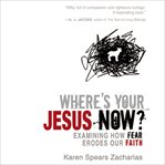 Where's your Jesus now?: examining how fear erodes our faith cover image