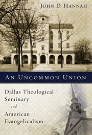 An uncommon union. Dallas Theological Seminary and American Evangelicalism cover image