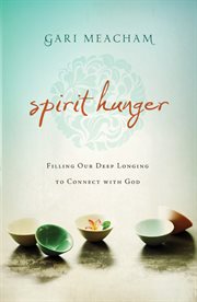 Spirit hunger : filling our deep longing to connect with God cover image