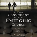 Becoming conversant with the emerging church: understanding a movement and its implications cover image