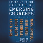 Listening to the beliefs of emerging churches: five perspectives cover image