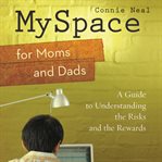 MySpace for moms and dads: a guide to understanding the risks and the rewards cover image