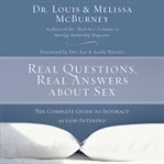 Real questions, real answers about sex: the complete guide to intimacy as God intended cover image