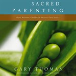 Sacred parenting: how raising children shapes our souls cover image