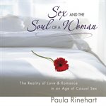Sex and the soul of a woman: the reality of love & romance in an age of casual sex cover image
