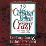 12 "Christian" beliefs that can drive you crazy: relief from false assumptions cover image