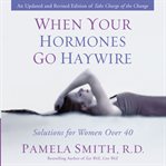 When your hormones go haywire: solutions for women over 40 cover image