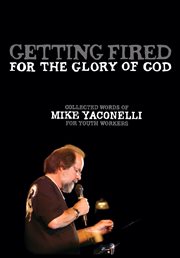 Getting fired for the glory of god. Collected Words of Mike Yaconelli for Youth Workers cover image