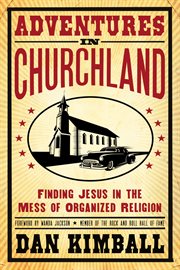 Adventures in churchland. Finding Jesus in the Mess of Organized Religion cover image