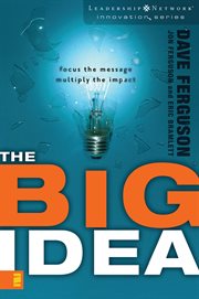 The big idea : focus the message---multiply the impact cover image