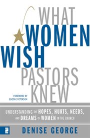 What women wish pastors knew. Understanding the Hopes, Hurts, Needs, and Dreams of Women in the Church cover image
