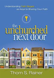 The unchurched next door : understanding faith stages as keys to sharing your faith cover image