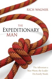 The expeditionary man. The Adventure a Man Wants, the Leader His Family Needs cover image
