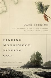Finding Moosewood, Finding God : What Happened When a TV Newsman Abandoned His Career for Life on an Island cover image