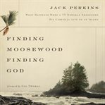 Finding Moosewood, finding God: what happened when a tv newsman abandoned his career for life on an island cover image