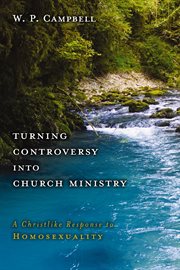 Turning controversy into church ministry : a christlike response to homosexuality cover image