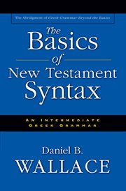 The basics of New Testament syntax : an intermediate Greek grammar cover image