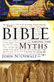 The Bible among the myths : unique revelation or just ancient literature? cover image