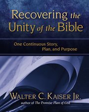Recovering the unity of the Bible : one continuous story, plan, and purpose cover image