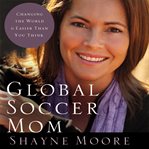 Global soccer mom: changing the world is easier than you think cover image
