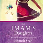 The Imam's daughter: the remarkable true story of a young girl's escape from her harrowing past cover image