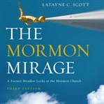 The Mormon mirage: a former Mormon looks at the Mormon Church today cover image