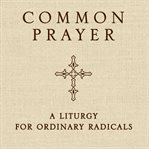 Common prayer : a liturgy for ordinary radicals cover image