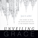 Unveiling grace: the story of how we found our way out of the Mormon Church cover image