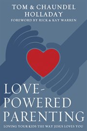Love-powered parenting : loving your kids the way Jesus loves you cover image