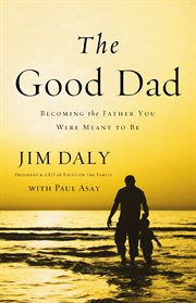 The good dad : becoming the father you were meant to be cover image