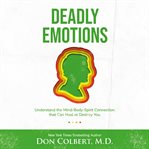 Deadly emotions. Understanding the Mind-Body-Spirit Connection that Can Heal or Destroy You cover image