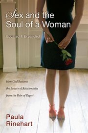 Sex and the soul of a woman : how god restores the beauty of relationship from the pain of regret cover image