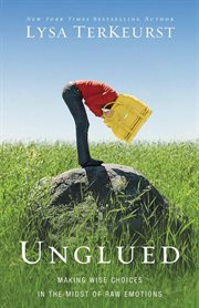 Unglued : making wise choices in the midst of raw emotions cover image