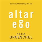 Altar ego: becoming who God says you are cover image