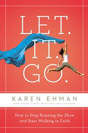 Let, it, go : how to stop running the show and start walking in faith cover image