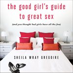 The Good Girl's Guide to Great Sex The Good Girl's Guide to Great Sex