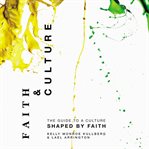 Faith and culture: a guide to a culture shaped by faith cover image