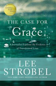 The case for grace : a journalist explores the evidence of transformed lives cover image