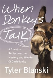 When donkeys talk : a quest to rediscover the mystery and wonder of Christianity cover image