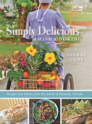 Simply delicious Amish cooking : recipes and stories from the Amish of Sarasota, Florida cover image