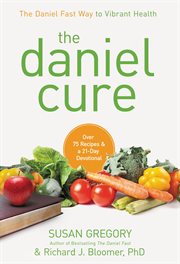 The Daniel Cure : The Daniel Fast Way to Vibrant Health cover image