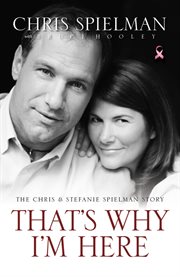 That's why I'm here : the Chris & Stefanie Spielman story cover image