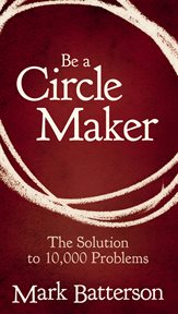Be a Circle Maker : The Solution to 10,000 Problems cover image