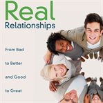 Real relationships: from bad to better and good to great cover image