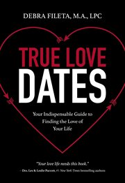 True love dates : your indispensable guide to finding the love of your life cover image