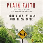 Plain faith: a true story of tragedy, loss, and leaving the Amish cover image