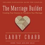 The marriage builder: creating true oneness to transform your marriage cover image