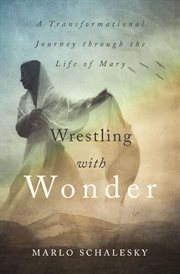 Wrestling with Wonder : A Transformational Journey Through the Life of Mary cover image